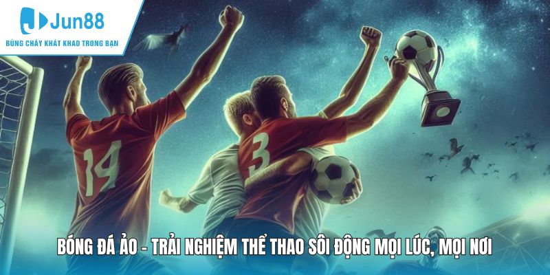 Bóng Đá Ảo – Trải Nghiệm Thể Thao Sôi Động Mọi Lúc, Mọi Nơi