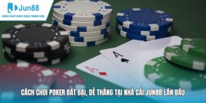 Cách Chơi Poker Bất Bại, Dễ Thắng Tại Nhà Cái JUN88 Lần Đầu