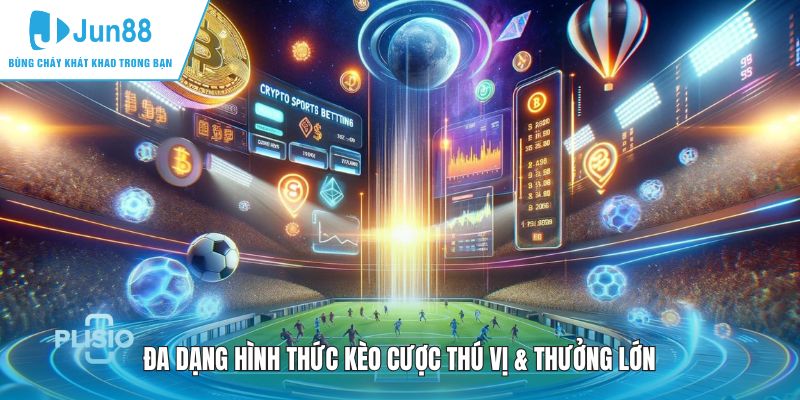 Đa dạng hình thức kèo cược thú vị & thưởng lớn