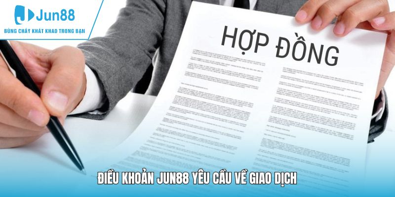 Điều khoản JUN88 yêu cầu về giao dịch