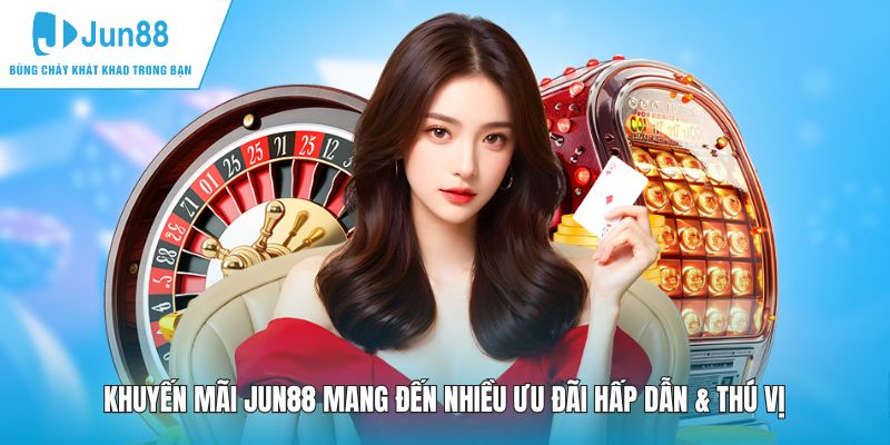 Khuyến mãi JUN88 mang đến nhiều ưu đãi hấp dẫn & thú vị