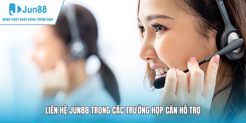 Liên hệ JUN88 trong các trường hợp cần hỗ trợ