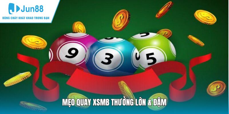 Mẹo quay XSMB thưởng lớn & đậm