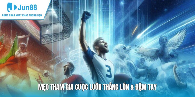 Mẹo tham gia cược luôn thắng lớn & đậm tay