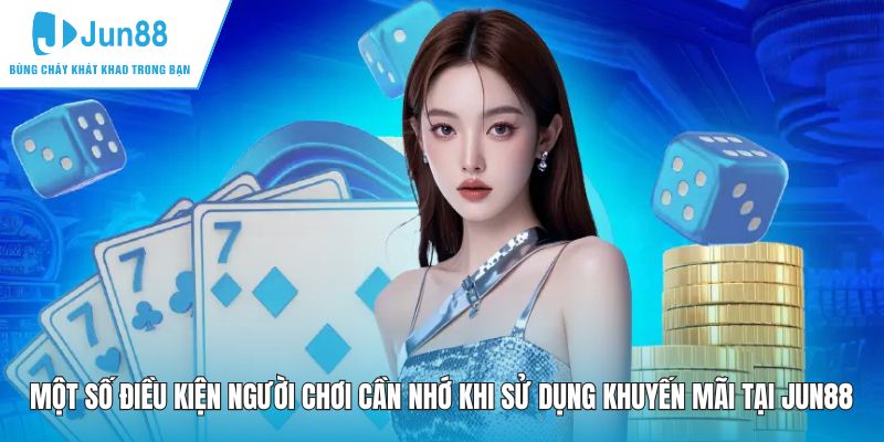 Một số điều kiện người chơi cần nhớ khi sử dụng khuyến mãi tại JUN88