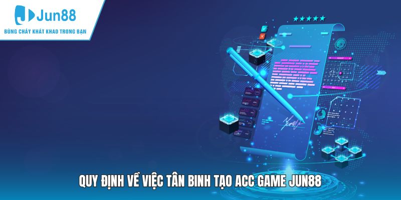 Quy định về việc tân binh tạo acc game JUN88