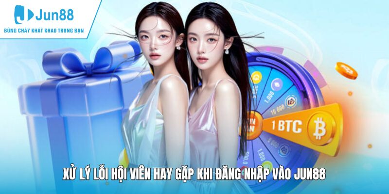Xử lý lỗi hội viên hay gặp khi đăng nhập vào JUN88
